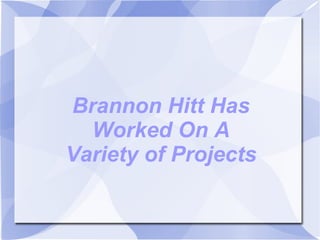 Brannon Hitt Has
Worked On A
Variety of Projects
 