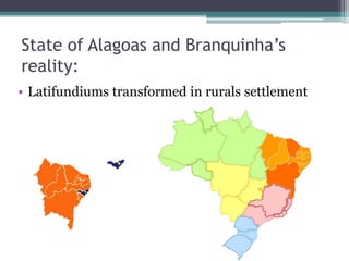 State of Alagoas and Branquinhas
reality:
? Latifundiums transformed in rurals settlement
 