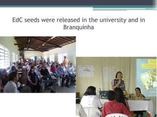 EdC seeds were released in the university and in
Branquinha
 