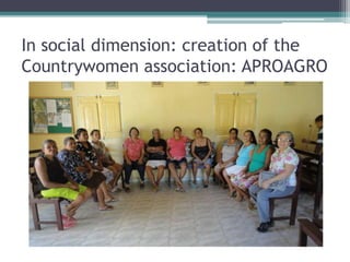 In social dimension: creation of the
Countrywomen association: APROAGRO
 