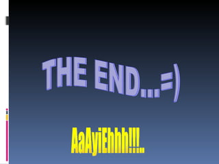 THE END...=) AaAyiEhhh!!!.. 