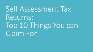 Self Assessment Tax 
Returns: 
Top 10 Things You can 
Claim For 
 