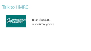 Talk to HMRC 
0345 300 3900 
www.hmrc.gov.uk 
