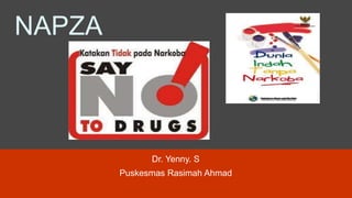 NAPZA
Dr. Yenny. S
Puskesmas Rasimah Ahmad
 