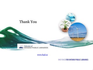 Thank You
www.fopl.ca
Stephen Abram,
Executive Director
416-395-0746
sabram@fopl.ca
 