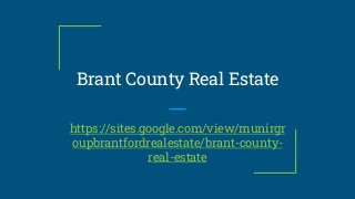 Brant County Real Estate
https://sites.google.com/view/munirgr
oupbrantfordrealestate/brant-county-
real-estate
 