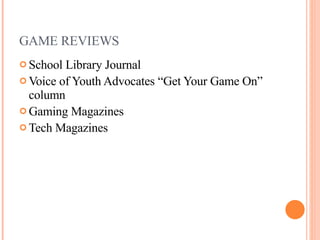 GAME REVIEWS School Library Journal Voice of Youth Advocates “Get Your Game On” column Gaming Magazines Tech Magazines 