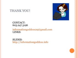 THANK YOU! Beth Galla CONTACT:  603.247.3196 [email_address] LINKS: http://del.icio.us/informationgoddess29 SLIDES: http://informationgoddess.info   