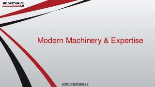 Modern Machinery & Expertise
www.brantheim.se
 