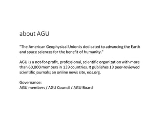 about	AGU
"The	American	Geophysical	Union	is	dedicated	to	advancing	the	Earth	
and	space	sciences	for	the	benefit	of	human...