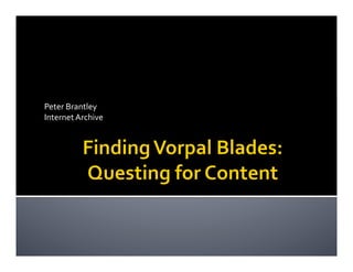 Finding Vorpal Blades:Questing for Content Peter Brantley   Internet Archive  