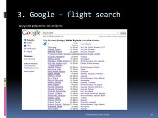 2. Google ITA i mobilePotencjał rynku mobilnego:Google posiada 90% rynku wyszukiwań mobilnych25% wyszukiwań w systemie Android to VOICEWebmediaGroup.ie 201114