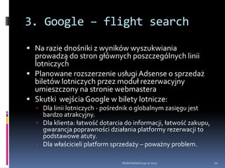 2. Google ITA – komu straszne?Platformy rezerwacji onlineMetawyszukiwarki turystyczneTradycyjne biura podróżyWirtualne biura podróżyAfilianci OTAPorównywarki cenWebmediaGroup.ie 201115
