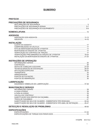 SUMÁRIO
H163PB 8-6-13-2
PREFÁCIO......................................................................................................................................................... 3
PRECAUÇÕES DE SEGURANÇA
DECLARAÇÕES DE SEGURANÇA.......................................................................................................... 5
PRECAUÇÕES DE SEGURANÇA GERAIS.......................................................................................... 5-7
PRECAUÇÕES DE SEGURANÇA DO EQUIPAMENTO....................................................................... 8-9
NOMENCLATURA......................................................................................................................................... 10
ADESIVOS
DISPOSIÇÃO DOS ADESIVOS......................................................................................................... 11-13
ADESIVOS.........................................................................................................................................14-16
INSTALAÇÃO
AJUSTE DO ASSENTO........................................................................................................................... 17
COMPATIBILIDADE DA VÁLVULA.......................................................................................................... 17
KITS DE MONTAGEM SÓLIDA DE 4 PONTOS...................................................................................... 17
MONTAGENS DO ENGATE DE 3 PONTOS........................................................................................... 17
VERIFICAÇÃO DO CONTROLE DE TRAÇÃO....................................................................................... 17
VERIFICAÇÕES PRELIMINARES DO ENGATE DE 3 PONTOS...................................................... 18-20
INSTALAÇÃO DA MONTAGEM DO ENGATE DE 3 PONTOS........................................................... 21-25
INSTRUÇÕES DE OPERAÇÃO
INFORMAÇÕES GERAIS........................................................................................................................ 26
CONTROLES........................................................................................................................................... 26
ANTES DE COMEÇAR A ESCAVAR.................................................................................................. 27-28
TÉCNICAS BÁSICAS DE ESCAVAÇÃO............................................................................................ 29-30
APLICAÇÕES ESPECIAIS.................................................................................................................30-34
TRANSPORTE........................................................................................................................................ 35
ARMAZENAGEM..................................................................................................................................... 35
PONTOS DE ELEVAÇÃO........................................................................................................................ 36
PONTOS DE AMARRAÇÃO.................................................................................................................... 36
LUBRIFICAÇÃO
DIAGRAMA E SÍMBOLOS DE LUBRIFICAÇÃO................................................................................ 37-38
MANUTENÇÃO E SERVIÇO
INFORMAÇÕES GERAIS........................................................................................................................ 39
A CADA 8 HORAS................................................................................................................................... 39
A CADA 40 HORAS................................................................................................................................. 39
VÁLVULA DE CONTROLE...................................................................................................................... 40
SUBSTITUIÇÃO DOS DENTES DA CAÇAMBA...................................................................................... 40
TROCA DE CAÇAMBAS......................................................................................................................... 41
SUBSTITUIÇÃO DE SELO DE CILINDRO - SOBREPOSTA TIPO ROSCADA................................. 42-44
SUBSTITUIÇÃO DE SELO DE CILINDRO - SOBREPOSTA TIPO ANEL DE RETENÇÃO............... 45-47
DETECÇÃO E RESOLUÇÃO DE PROBLEMAS........................................................................... 48-50
ESPECIFICAÇÕES
ESPECIFICAÇÕES............................................................................................................................51-52
ESPECIFICAÇÕES DE TORQUE DOS PARAFUSOS........................................................................... 53
75634-XPB 1
 