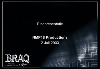 Eindpresentatie NMP18 Productions 2 Juli 2003 