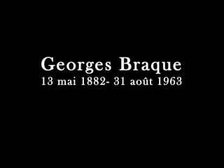 Georges Braque
13 mai 1882- 31 août 1963

 