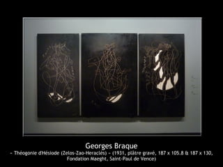Georges Braque

« Théogonie d'Hésiode (Zelos-Zao-Heraclès) » (1931, plâtre gravé, 187 x 105.8 & 187 x 130,
Fondation Maeght, Saint-Paul de Vence)

 