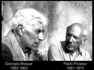 Georges Braque   Pablo Picasso
  1882-1963       1881-1973
 
