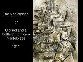 The Mantelpiece

        or

  Clarinet and a
Bottle of Rum on a
   Mantelpiece

      1911
 