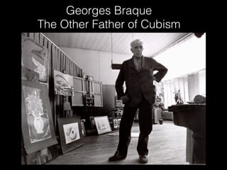 Georges Braque
The Other Father of Cubism
 