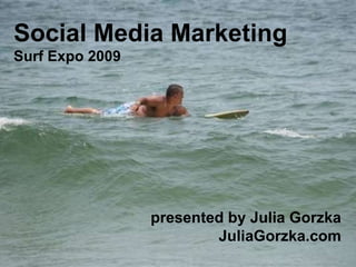 presented by Julia Gorzka JuliaGorzka.com Social Media Marketing Surf Expo 2009 