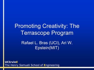 Promoting Creativity: The
        Terrascope Program
           Rafael L. Bras (UCI), Ari W.
                  Epstein(MIT)


UCIrvinE
The Henry Samueli School of Engineering
 