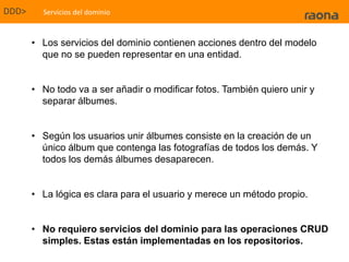 DDD>Índice*) Índex¿Y qué es esto con tantas D’s?Conceptos de DDDUbiquitous LanguagePersistanceIgnoranceEl corazón del softwareUna arquitectura base
