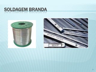 SOLDAGEM BRANDA 
8  