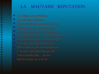 LA  MAUVAISE  REPUTATION <ul><li>Au village, sans prétention, </li></ul><ul><li>J’ai mauvaise réputation. </li></ul><ul><l...