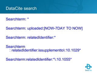DataCite search
Searchterm: *
Searchterm: uploaded:[NOW-7DAY TO NOW]
Searchterm: relatedIdentifier:*
Searchterm
: relatedI...