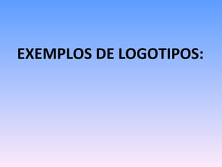 EXEMPLOS DE LOGOTIPOS: 