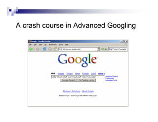 A crash course in Advanced Googling
 