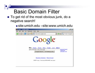 Basic Domain Filter
To get rid of the most obvious junk, do a
negative search!
site:umich.edu –site:www.umich.edu
 