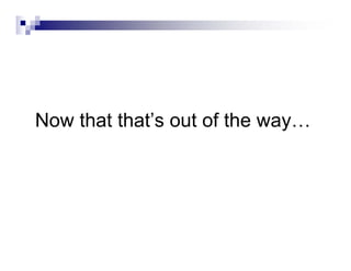 Now that that’s out of the way…
 