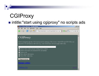 CGIProxy
intitle:"start using cgiproxy" no scripts ads
 