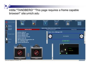 intitle:"TANDBERG" "This page requires a frame capable
browser!“ site:umich.edu
 