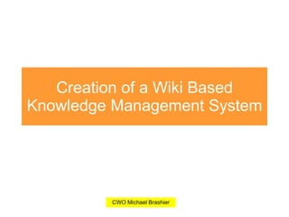 Creation of a Wiki Based Knowledge Management System 