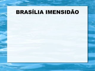 BRASÍLIA IMENSIDÃO
 