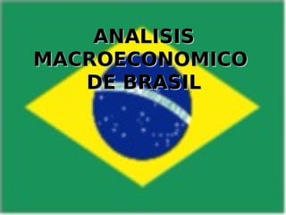 ANALISISANALISIS
MACROECONOMICOMACROECONOMICO
DE BRASILDE BRASIL
 