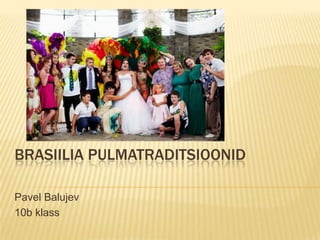 BRASIILIA PULMATRADITSIOONID
Pavel Balujev
10b klass
 