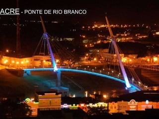 ACRE  - PONTE DE RIO BRANCO 