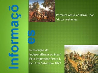 0                           A Primeira Missa no Brasil, por                               Victor Meirelles.Declaração daIndependência do BrasilPelo Imperador Pedro I,Em 7 de Setembro 1822Informações