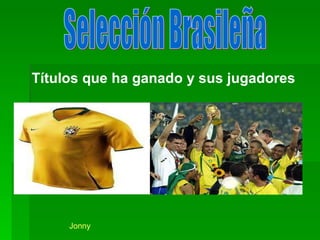 Selección Brasileña Títulos que ha ganado y sus jugadores   Jonny 