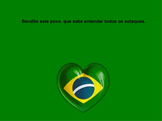 Bendito este povo, que sabe entender todos os sotaques. 