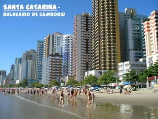 SANTA CATARINA –
BALNEÁRIO DE CAMBORIÚ
 