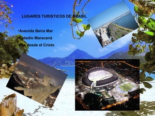 LUGARES TURISTICOS DE BRASIL


•Avenida Beira Mar
•Estadio Maracaná
•Río desde el Cristo
 