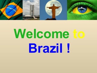 Welcome  to   Brazil ! 