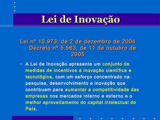 Lei de Inovação
Lei nº 10.973,
Decreto nº

de 2 de dezembro de 2004
5.563, de 11 de outubro de
2005

• A Lei de Inovação a...