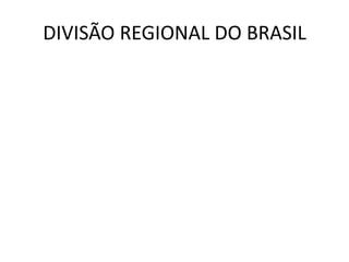 DIVISÃO REGIONAL DO BRASIL
 