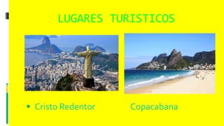 LUGARES TURISTICOS
 Cristo Redentor Copacabana
 